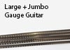 Large + Jumbo Gauge Guitar